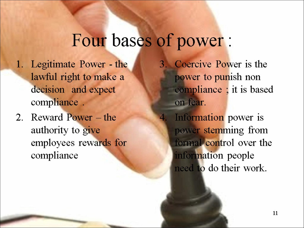 Four bases of power : Legitimate Power - the lawful right to make a